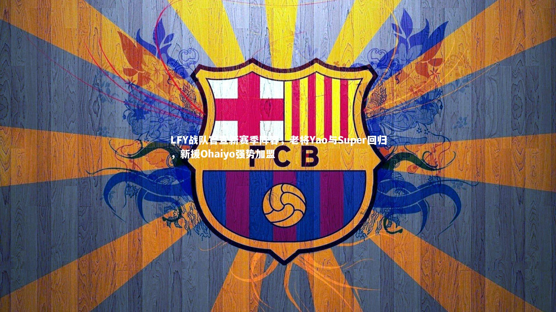 LFY战队官宣新赛季阵容，老将Yao与Super回归，新援Ohaiyo强势加盟