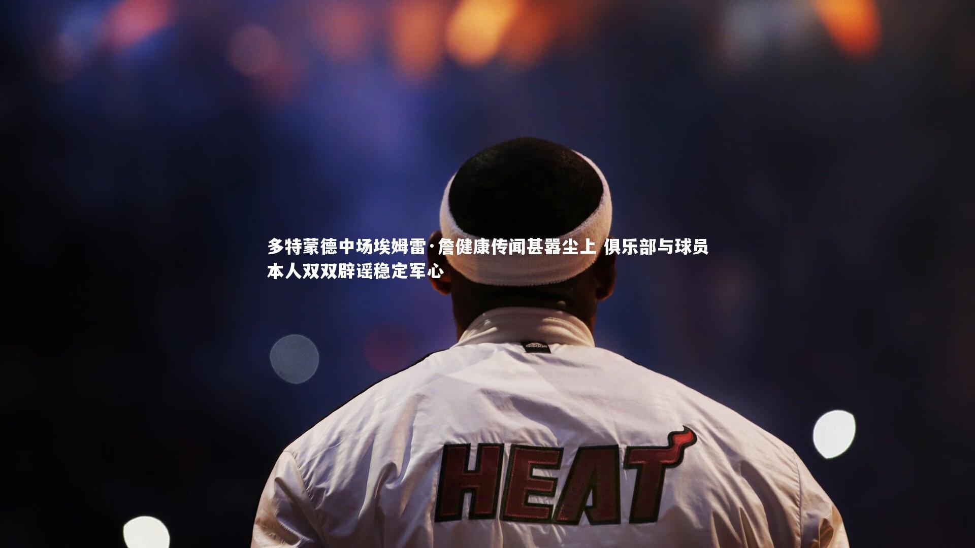 KAIYUN开云_多特蒙德中场埃姆雷·詹健康传闻甚嚣尘上 俱乐部与球员本人双双辟谣稳定军心