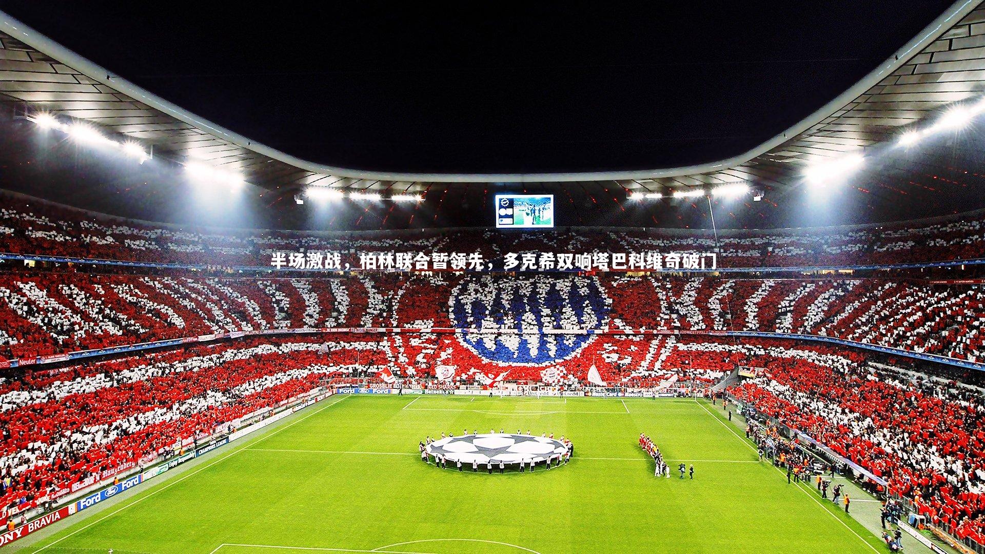 半场激战，柏林联合暂领先，多克希双响塔巴科维奇破门