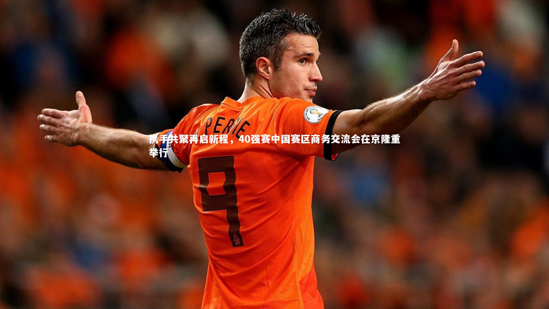 开云体育_携手共聚再启新程，40强赛中国赛区商务交流会在京隆重举行